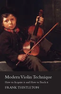 Técnica moderna del violín - Cómo adquirirla y cómo enseñarla - Modern Violin Technique - How to Acquire it and How to Teach it