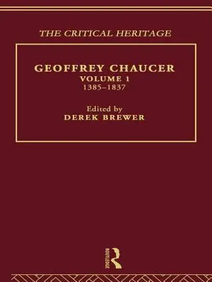 Geoffrey Chaucer: The Critical Heritage Volumen 1 1385-1837 - Geoffrey Chaucer: The Critical Heritage Volume 1 1385-1837