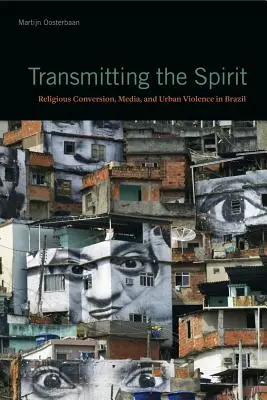 Transmitir el espíritu: Conversión religiosa, medios de comunicación y violencia urbana en Brasil - Transmitting the Spirit: Religious Conversion, Media, and Urban Violence in Brazil