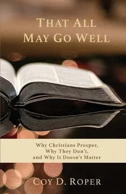 Para que todo vaya bien: Por qué los cristianos prosperan, por qué no y por qué no importa - That All May Go Well: Why Christians Prosper, Why They Don't, and Why It Doesn't Matter