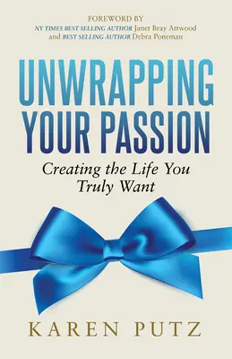 Desenvuelve tu pasión: Cómo crear la vida que realmente quieres - Unwrapping Your Passion: Creating the Life You Truly Want