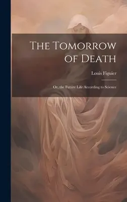 El Mañana de la Muerte: Ou La Vie Future Selon La Science - The Tomorrow of Death: Or, the Future Life According to Science