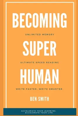 Convertirse en Superhumano: Memoria Ilimitada. Técnicas definitivas de lectura rápida. Escriba con más inteligencia y rapidez. Acelera tu aprendizaje; Acelera tu - Becoming Superhuman: Unlimited Memory. Ultimate Speed Reading Techniques. Write Smarter & Faster. Accelerate Your Learning; Accelerate Your