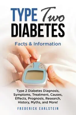 Diabetes tipo 2: Diabetes tipo 2: Diagnóstico, síntomas, tratamiento, causas, efectos, pronóstico, investigación, historia, mitos y mucho más. Datos - Type Two Diabetes: Type 2 Diabetes Diagnosis, Symptoms, Treatment, Causes, Effects, Prognosis, Research, History, Myths, and More! Facts