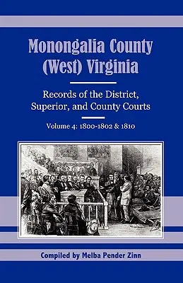 Condado de Monongalia, (Virginia Occidental): Registros de los tribunales de distrito, superiores y de condado, volumen 4: 1800-1802 & 1810 - Monongalia County, (West) Virginia: Records of the District, Superior, and County Courts, Volume 4: 1800-1802 & 1810