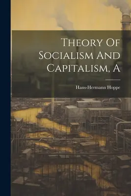 Una teoría del socialismo y el capitalismo - A Theory Of Socialism And Capitalism