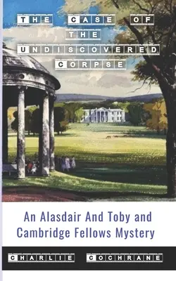 El caso del cadáver sin descubrir (Un misterio de Alasdair, Toby y los becarios de Cambridge) - The Case of the Undiscovered Corpse (An Alasdair and Toby and Cambridge Fellows Mystery)