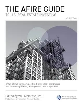 The Afire Guide to Us Real Estate Investing, 4ª edición: Lo que los inversores globales necesitan saber sobre la adquisición, gestión y venta de inmuebles comerciales - The Afire Guide to Us Real Estate Investing, 4th Edition: What Global Investors Need to Know about Commercial Real Estate Acquisition, Management, and
