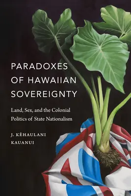 Paradojas de la soberanía hawaiana: Tierra, sexo y la política colonial del nacionalismo de Estado - Paradoxes of Hawaiian Sovereignty: Land, Sex, and the Colonial Politics of State Nationalism