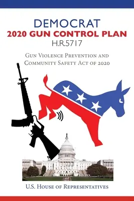 Plan Demócrata 2020 de Control de Armas H.R.5717: Ley de Prevención de la Violencia Armada y Seguridad Comunitaria de 2020 - Democrat 2020 Gun Control Plan H.R.5717: Gun Violence Prevention and Community Safety Act of 2020