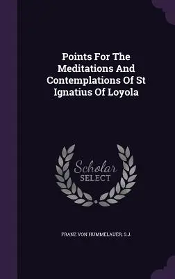Puntos para las meditaciones y contemplaciones de San Ignacio de Loyola - Points For The Meditations And Contemplations Of St Ignatius Of Loyola