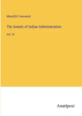 Los anales de la administración india: Vol. III - The Annals of Indian Administration: Vol. III