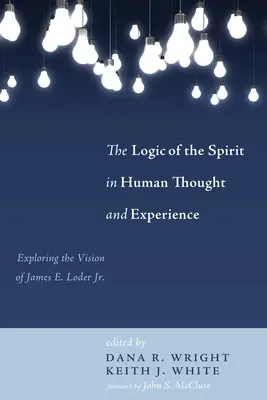 La lógica del espíritu en el pensamiento y la experiencia humanos: Explorando la visión de James E. Loder Jr. - The Logic of the Spirit in Human Thought and Experience: Exploring the Vision of James E. Loder Jr.