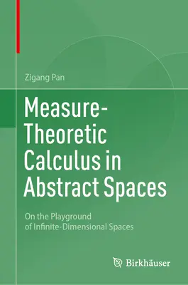Cálculo teórico de medidas en espacios abstractos: En el terreno de juego de los espacios infinito-dimensionales - Measure-Theoretic Calculus in Abstract Spaces: On the Playground of Infinite-Dimensional Spaces