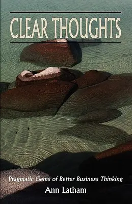 Pensamientos claros - Gemas pragmáticas para pensar mejor en los negocios - Clear Thoughts - Pragmatic Gems of Better Business Thinking