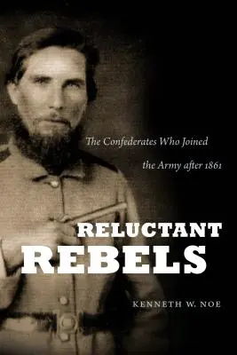 Rebeldes reacios: Los confederados que se alistaron en el ejército después de 1861 - Reluctant Rebels: The Confederates Who Joined the Army after 1861