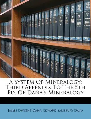 Un Sistema de Mineralogía: Tercer Apéndice a la 5ª Ed. de Mineralogía de Dana - A System of Mineralogy: Third Appendix to the 5th Ed. of Dana's Mineralogy