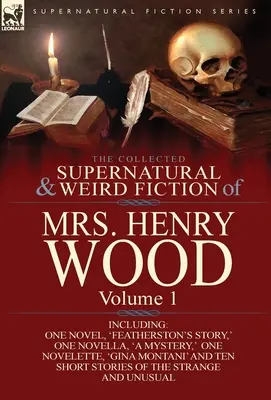 La colección de ficción sobrenatural y extraña de la Sra. Henry Wood: Volumen 1 - Incluye una novela, «Featherston's Story», una novela corta, «A Mystery», una novela corta, una novela corta y una novela corta. - The Collected Supernatural and Weird Fiction of Mrs Henry Wood: Volume 1-Including One Novel, 'Featherston's Story, ' One Novella, 'a Mystery, ' One N