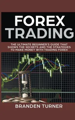 Forex Trading: La guía definitiva para principiantes - Forex Trading, The Ultimate Beginner's Guide