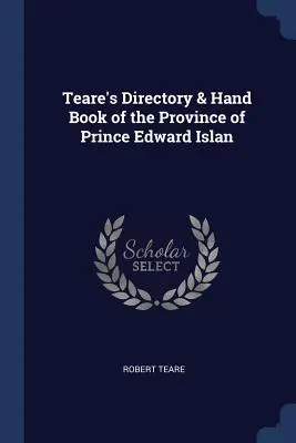 Teare's Directory & Hand Book of the Province of Prince Edward Islan (Directorio y Manual de Teare de la Provincia de la Isla del Príncipe Eduardo) - Teare's Directory & Hand Book of the Province of Prince Edward Islan