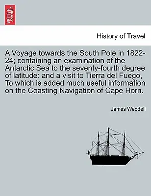 Un viaje hacia el Polo Sur en 1822-24; que contiene un examen del Mar Antártico hasta el grado setenta y cuatro de latitud: y una visita a Ti - A Voyage towards the South Pole in 1822-24; containing an examination of the Antarctic Sea to the seventy-fourth degree of latitude: and a visit to Ti
