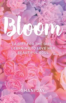 Bloom: Un regalo para la chica que aprende a amar su hermosa alma - Bloom: A Gift For The Girl Learning To Love Her Beautiful Soul