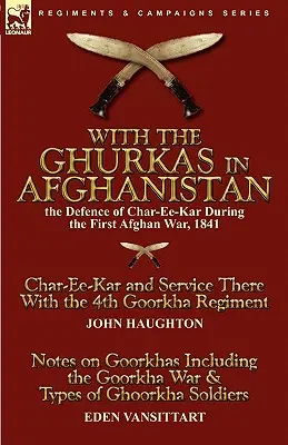 Con los ghurkas en Afganistán: la defensa de Char-Ee-Kar durante la primera guerra afgana, 1841---Char-Ee-Kar y el servicio allí con el 4º Reg. Goorkha - With the Ghurkas in Afghanistan: the Defence of Char-Ee-Kar During the First Afghan War, 1841---Char-Ee-Kar and Service There With the 4th Goorkha Reg