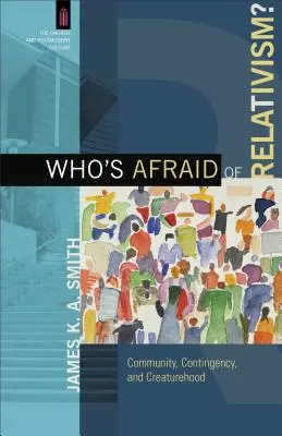 ¿Quién teme al relativismo? Comunidad, contingencia y criatura - Who's Afraid of Relativism?: Community, Contingency, and Creaturehood