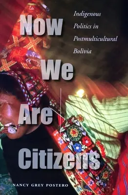 Ahora somos ciudadanos: Política indígena en la Bolivia postmulticultural - Now We Are Citizens: Indigenous Politics in Postmulticultural Bolivia