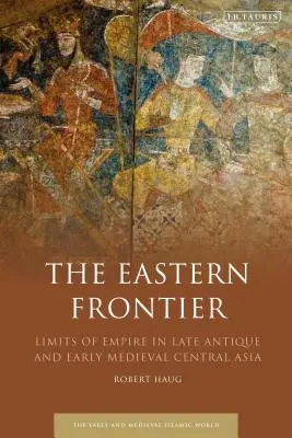 La frontera oriental: Los límites del Imperio en el Asia Central tardoantigua y altomedieval - The Eastern Frontier: Limits of Empire in Late Antique and Early Medieval Central Asia