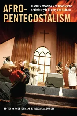 Afro-pentecostalismo: El cristianismo pentecostal y carismático negro en la historia y la cultura - Afro-Pentecostalism: Black Pentecostal and Charismatic Christianity in History and Culture