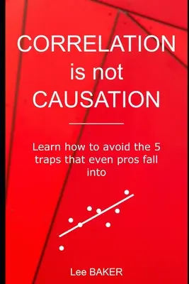 Correlación no es causalidad: Aprenda a evitar las 5 trampas en las que caen hasta los profesionales - Correlation Is Not Causation: Learn How to Avoid the 5 Traps That Even Pros Fall Into