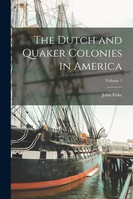 Las colonias holandesas y cuáqueras en América; Volumen 1 - The Dutch and Quaker Colonies in America; Volume 1