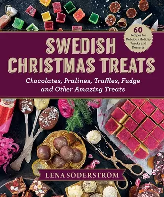 Delicias navideñas suecas: 60 recetas de deliciosos aperitivos y postres navideños: chocolates, pasteles, trufas, caramelos y otros dulces sorprendentes. - Swedish Christmas Treats: 60 Recipes for Delicious Holiday Snacks and Desserts--Chocolates, Cakes, Truffles, Fudge, and Other Amazing Sweets