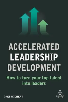 Desarrollo acelerado del liderazgo: Cómo convertir a sus mejores talentos en líderes - Accelerated Leadership Development: How to Turn Your Top Talent Into Leaders