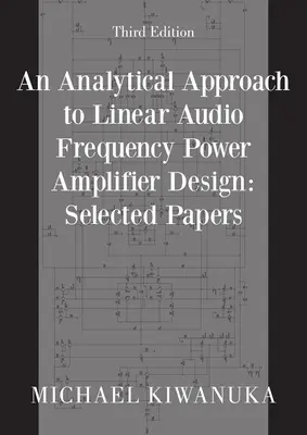 Un enfoque analítico para el diseño lineal de amplificadores de potencia de audiofrecuencia: Selected Papers (Tercera edición) - An Analytical Approach to Linear Audio Frequency Power Amplifier Design: Selected Papers (Third Edition)