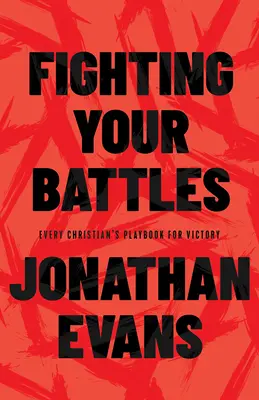 Lucha tus batallas: El libro de jugadas de cada cristiano para la victoria - Fighting Your Battles: Every Christian's Playbook for Victory