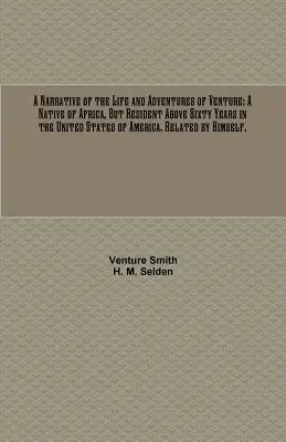 Narrativa de la vida y aventuras de Venture: Nativo de África, pero residente desde hace más de sesenta años en los Estados Unidos de América. Relacionado por Hims - A Narrative of the Life and Adventures of Venture: A Native of Africa, But Resident Above Sixty Years in the United States of America. Related by Hims