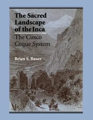 El paisaje sagrado de los incas: El sistema ceque cusqueño - The Sacred Landscape of the Inca: The Cusco Ceque System