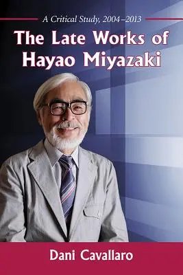 Las últimas obras de Hayao Miyazaki: Un estudio crítico, 2004-2013 - The Late Works of Hayao Miyazaki: A Critical Study, 2004-2013
