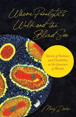 Donde los paralíticos caminan y los ciegos ven: Historias de enfermedad y discapacidad en la encrucijada de los mundos - Where Paralytics Walk and the Blind See: Stories of Sickness and Disability at the Juncture of Worlds