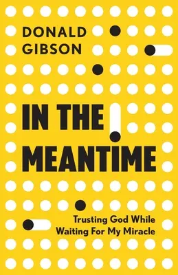 Mientras tanto: Confiando en Dios mientras espero mi milagro - In the Meantime: Trusting God While Waiting For My Miracle