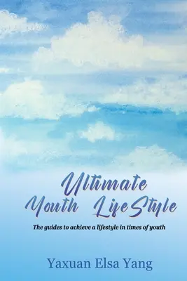 Ultimate Youth LifeStyle: Las guías para lograr un estilo de vida en tiempos de juventud - Ultimate Youth LifeStyle: The guides to achieve a lifestyle in times of youth