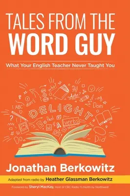 Cuentos del chico de las palabras: Lo que nunca te enseñó tu profesor de inglés - Tales From the Word Guy: What Your English Teacher Never Taught You