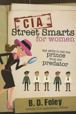 CIA Street Smarts for Women: Habilidades de espionaje para distinguir al príncipe del depredador - CIA Street Smarts for Women: Spy Skills to Tell the Prince from the Predator