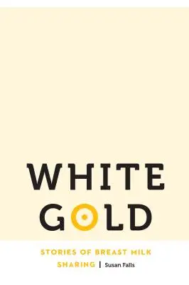 Oro blanco: Historias de compartir la leche materna - White Gold: Stories of Breast Milk Sharing