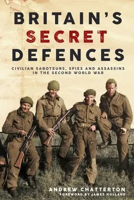 Las defensas secretas de Gran Bretaña: Saboteadores, espías y asesinos civiles durante la Segunda Guerra Mundial - Britain's Secret Defences: Civilian Saboteurs, Spies and Assassins During the Second World War