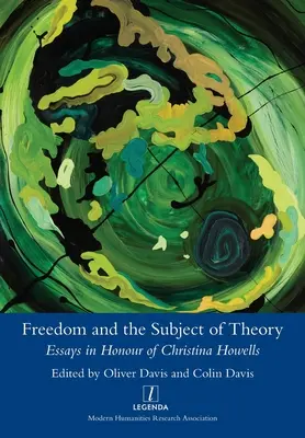 La libertad y el sujeto de la teoría: Ensayos en honor de Christina Howells - Freedom and the Subject of Theory: Essays in Honour of Christina Howells