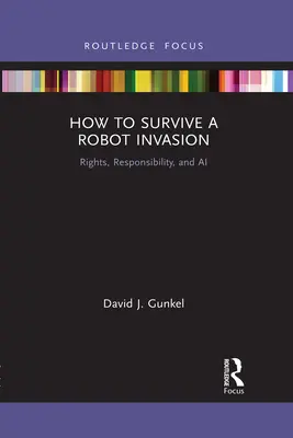 Cómo sobrevivir a una invasión robótica: Derechos, responsabilidad e inteligencia artificial - How to Survive a Robot Invasion: Rights, Responsibility, and AI