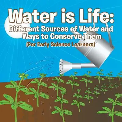 El agua es vida: Diferentes fuentes de agua y formas de conservarlas (Para los primeros alumnos de ciencias) - Water is Life: Different Sources of Water and Ways to Conserve Them (For Early Science Learners)